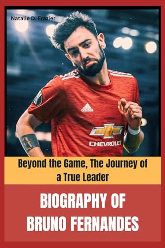 Biography of Bruno Fernandes: Beyond the Game, The Journey of a True Leader von Independently published