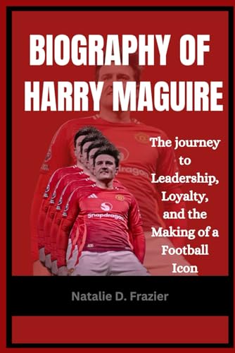 Biography of Harry Maguire: The journey to Leadership, Loyalty, and the Making of a Football Icon von Independently published
