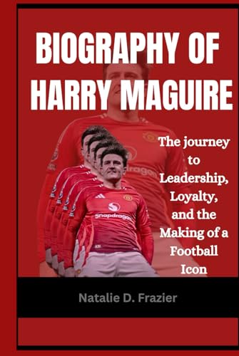 Biography of Harry Maguire: The journey to Leadership, Loyalty, and the Making of a Football Icon von Independently published