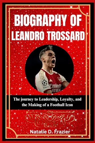Biography of Leandro Trossard: The journey to Leadership, Loyalty, and the Making of a Football Icon von Independently published