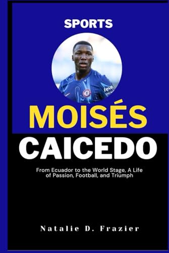 Biography of Moisés Caicedo: From Ecuador to the World Stage, A Life of Passion, Football, and Triumph von Independently published