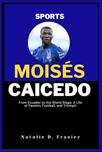Biography of Moisés Caicedo: From Ecuador to the World Stage, A Life of Passion, Football, and Triumph von Independently published