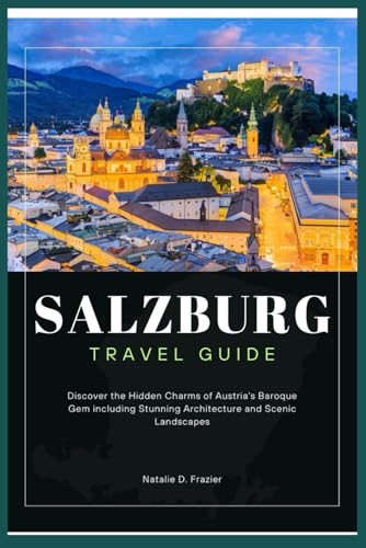 Salzburg Travel Guide: Discover the Hidden Charms of Austria's Baroque Gem including Stunning Architecture and Scenic Landscapes von Independently published