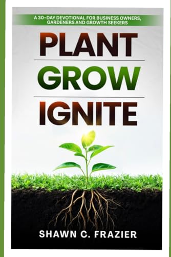 PLANT GROW IGNITE: A 30 Day Devotional for Business Owners, Gardeners and Growth Seekers von BOWKER