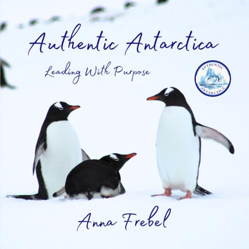 Authentic Antarctica: Leading With Purpose von Anna Frebel