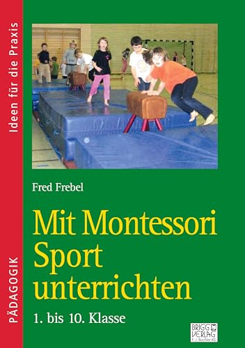 Mit Montessori Sport unterrichten: 1. bis 10. Klasse: 4. bis 10. Klasse von Brigg Verlag KG