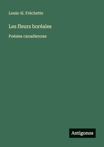 Les fleurs boréales: Poésies canadiennes von Antigonos Verlag