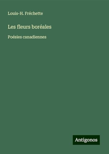 Les fleurs boréales: Poésies canadiennes von Antigonos Verlag