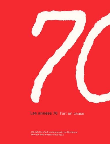 LES ANNEES 70 - L'ART EN CAUSE: CAPCMUSEE D'ART CONTEMPORAIN DE BORDEAUX