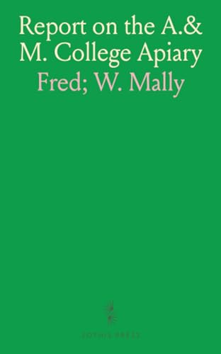 Report on the A.& M. College Apiary: Together With Practical Suggestions in Modern Methods of Bee Keeping as Applied to Texas Conditions von Sothis Press