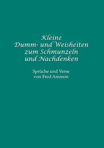 Kleine Dumm- und Weisheiten zum Schmunzeln und Nachdenken