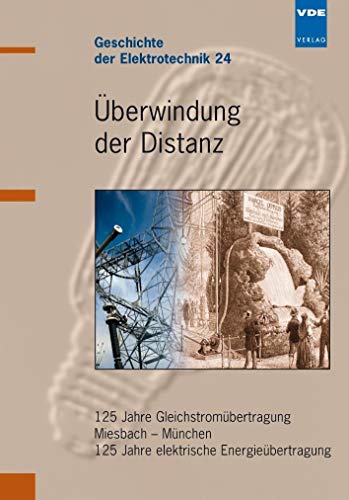 Überwindung der Distanz: 125 Jahre Gleichstromübertragung Miesbach - München / 125 Jahre elektrische Energieübertragung (Geschichte der Elektrotechnik) von Vde-Verlag