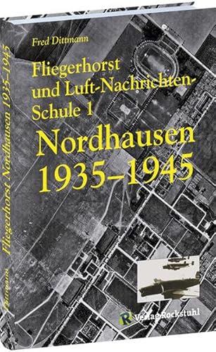 Fliegerhorst und Luft-Nachrichten-Schule 1 Nordhausen 1935-1945 von Rockstuhl Verlag