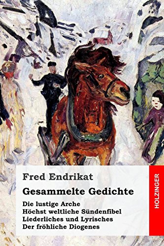 Gesammelte Gedichte: Die lustige Arche / Höchst weltliche Sündenfibel / Liederliches und Lyrisches / Der fröhliche Diogenes von CreateSpace Independent Publishing Platform