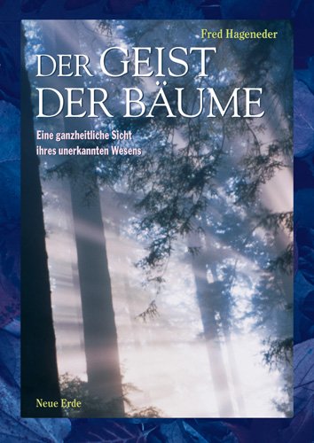 Der Geist der Bäume: Eine ganzheitliche Sicht ihres unbekannten Wesens Der Geist der Bäume: Eine ganzheitliche Sicht ihres unbekannten Wesens