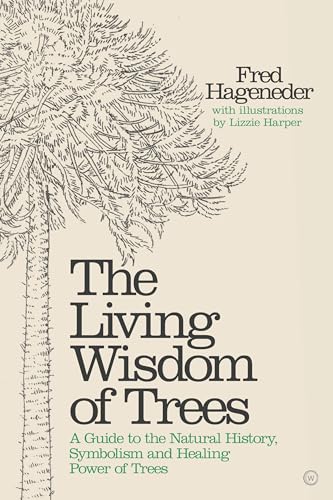 The Living Wisdom of Trees: A Guide to the Natural History, Symbolism and Healing Power of Trees The Living Wisdom of Trees: A Guide to the Natural History, Symbolism and Healing Power of Trees