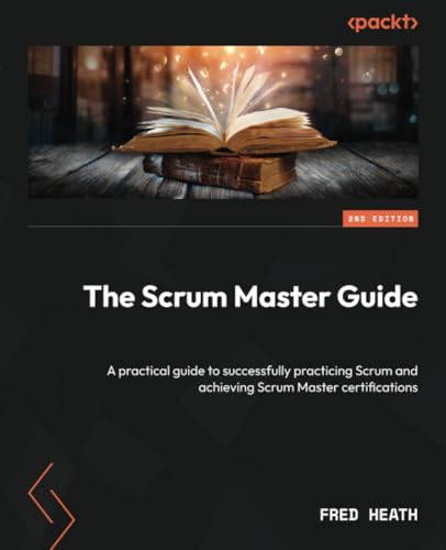 The Scrum Master Guide: A practical guide to successfully practicing Scrum and achieving Scrum Master certifications von Packt Publishing
