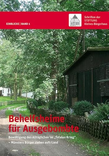 Behelfsheime für Ausgebombte: Bewältigung des Alltäglichen im "Totalen Krieg" - Münsters Bürger ziehen aufs Land: Bewältigung des Alltäglichen ... Krieg“ – Münsters Bürger ziehen aufs Land von Imhof Verlag