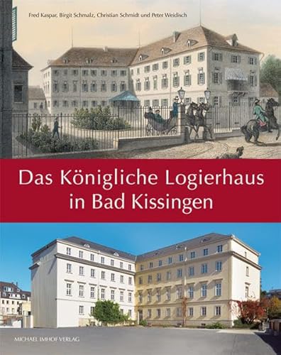 Das Königliche Logierhaus in Bad Kissingen. Zur Geschichte, Nutzung und Bedeutung eines einzigartigen Kurgebäudes (Sonderpublikation des Stadtarchivs Bad Kissingen) von Michael Imhof Verlag