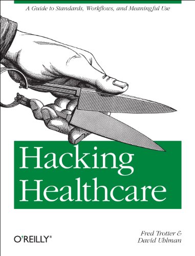 Hacking Healthcare: A Guide to Standards, Workflows, and Meaningful Use von O'Reilly Media