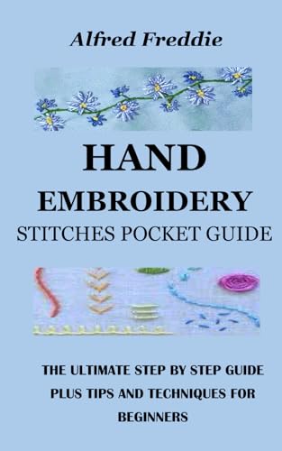 HAND EMBROIDERY STITCHES POCKET GUIDE: THE ULTIMATE STEP BY STEP GUIDE PLUS TIPS AND TECHNIQUES FOR BEGINNERS von Independently published