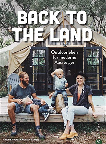 Back to the Land - Outdoorleben für moderne Aussteiger. Für alle, die vom Aussteigen träumen, naturbewusst und nachhaltig leben wollen. Zurück zur Natur! von Christian