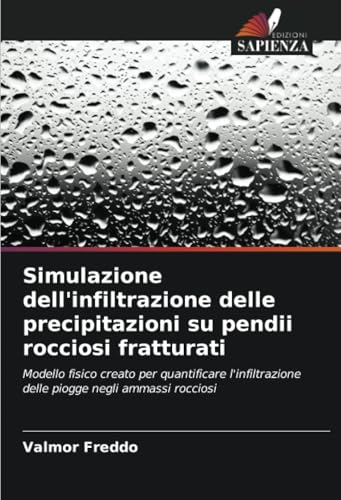 Simulazione dell'infiltrazione delle precipitazioni su pendii rocciosi fratturati: Modello fisico creato per quantificare l'infiltrazione delle piogge negli ammassi rocciosi von Edizioni Sapienza