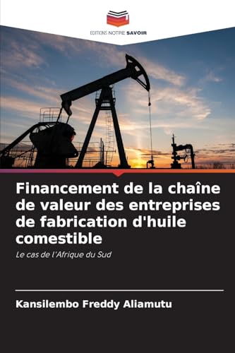Financement de la chaîne de valeur des entreprises de fabrication d'huile comestible: Le cas de l'Afrique du Sud von Editions Notre Savoir