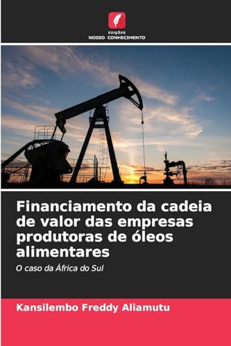 Financiamento da cadeia de valor das empresas produtoras de óleos alimentares: O caso da África do Sul von Edições Nosso Conhecimento