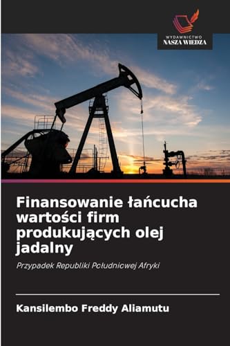 Finansowanie ¿a¿cucha warto¿ci firm produkuj¿cych olej jadalny: Przypadek Republiki Po¿udniowej Afryki von Wydawnictwo Nasza Wiedza