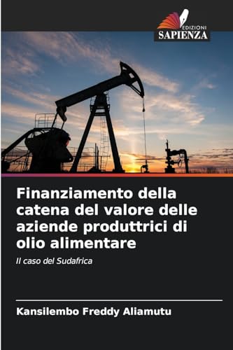 Finanziamento della catena del valore delle aziende produttrici di olio alimentare: Il caso del Sudafrica von Edizioni Sapienza