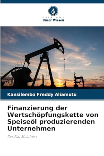 Finanzierung der Wertschöpfungskette von Speiseöl produzierenden Unternehmen: Der Fall Südafrika von Verlag Unser Wissen