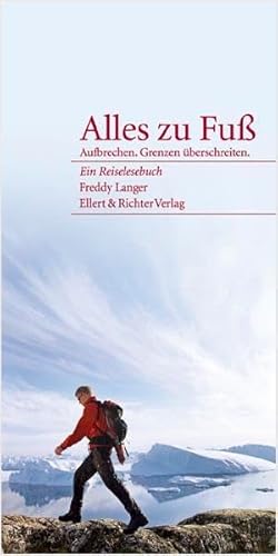Alles zu Fuß. Aufbrechen. Grenzen überschreiten: Ein Reiselesebuch von Ellert & Richter,