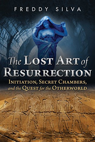 The Lost Art of Resurrection: Initiation, Secret Chambers, and the Quest for the Otherworld The Lost Art of Resurrection: Initiation, Secret Chambers, and the Quest for the Otherworld
