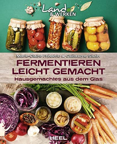 Fermentieren leicht gemacht: Hausgemachtes aus dem Glas: Land & Werken - Die Reihe für Nachhaltigkeit und Selbstversorgung