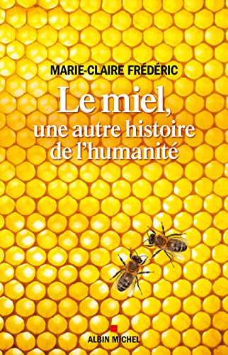 Le Miel, une autre histoire de l'humanité: Une histoire insolite de l'humanité