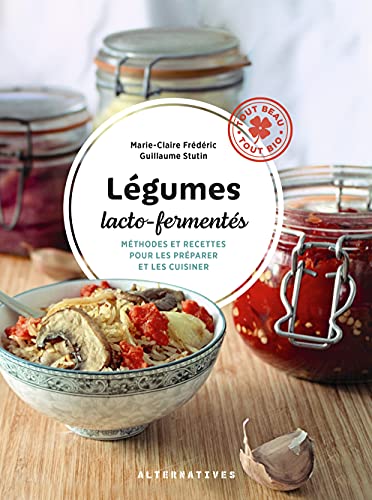 Légumes lacto-fermentés: Méthodes et recettes pour les préparer et les cuisiner Légumes lacto-fermentés: Méthodes et recettes pour les préparer et les cuisiner