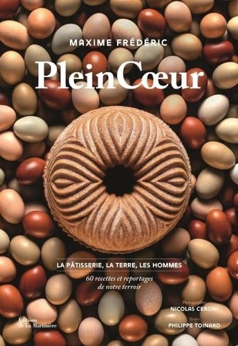 Plein Coeur: La Pâtisserie, la terre et les hommes : 60 recettes et reportages de notre terroir von MARTINIERE BL