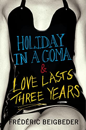 HOLIDAY IN A COMA & LOVE LASTS THREE YEARS: two novels by Frédéric Beigbeder