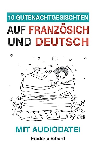 10 Gutenachtgeschichten auf Französisch und Deutsch mit Audiodatei: Französisch für Kinder - Lerne Französisch mit deutschem Paralleltext