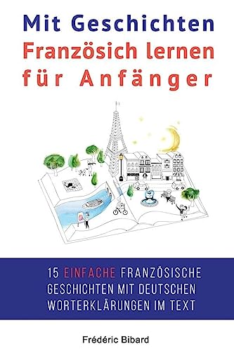 Mit Geschichten Franzosich lernen fur Anfanger: Verbessern Sie Ihr Hor- und Leseverstandnis in Franzosisch. (Mit Geschichten Franzosich lernen f?r Anf?nger, Band 1) von Createspace Independent Publishing Platform