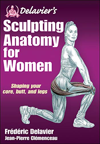 Delavier's Sculpting Anatomy for Women: Core, Butt, and Legs Delavier's Sculpting Anatomy for Women: Core, Butt, and Legs