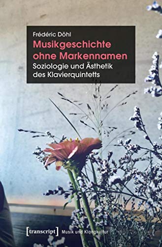 Musikgeschichte ohne Markennamen: Soziologie und Ästhetik des Klavierquintetts (Musik und Klangkultur, Bd. 26) von Transcript Verlag