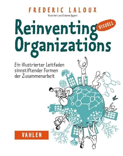 Reinventing Organizations visuell: Ein illustrierter Leitfaden sinnstiftender Formen der Zusammenarbeit von Vahlen Franz GmbH