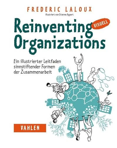 Reinventing Organizations visuell: Ein illustrierter Leitfaden sinnstiftender Formen der Zusammenarbeit