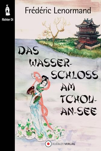 Das Wasserschloss am Tchou-An-See: Neue Ermittlungen des Richters Di, Band 1 von Kbler Verlag GmbH