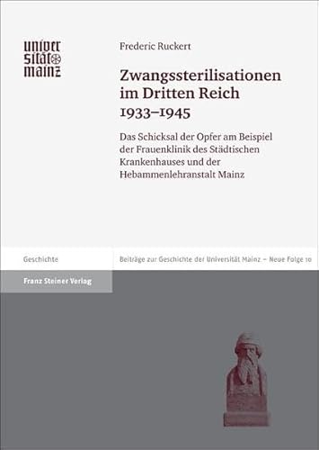 Zwangssterilisationen im Dritten Reich 1933-1945. Das Schicksal der Opfer am Beispiel der Frauenklinik des Städtischen Krankenhauses und der ... Gutenberg-Universität Mainz, Neue Folge) von Franz Steiner Verlag Wiesbaden GmbH