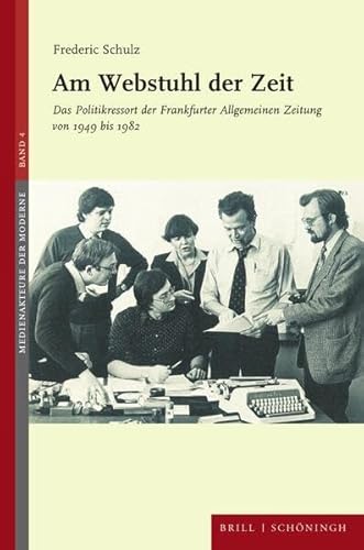 Am Webstuhl der Zeit: Das Politikressort der Frankfurter Allgemeinen Zeitung von 1949 bis 1982 (Medienakteure der Moderne) von Brill | Schöningh