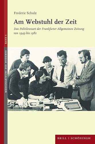 Am Webstuhl der Zeit: Das Politikressort der Frankfurter Allgemeinen Zeitung von 1949 bis 1982 (Medienakteure der Moderne) von Brill I Schoeningh