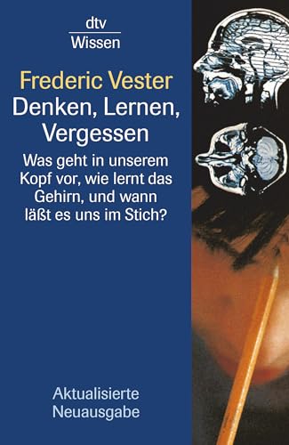 Denken, Lernen, Vergessen: Was geht in unserem Kopf vor, wie lernt das Gehirn, und wann lässt es uns im Stich? von dtv Verlagsgesellschaft